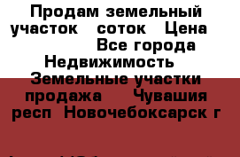 Продам земельный участок 8 соток › Цена ­ 165 000 - Все города Недвижимость » Земельные участки продажа   . Чувашия респ.,Новочебоксарск г.